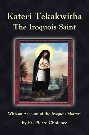 Kateri Tekakwitha -
                          The Iroquois Saint